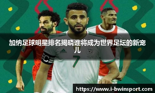 加纳足球明星排名揭晓谁将成为世界足坛的新宠儿