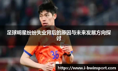 足球明星纷纷失业背后的原因与未来发展方向探讨