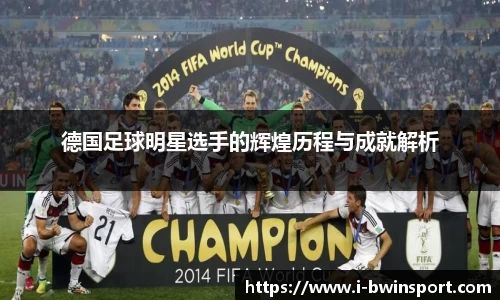 德国足球明星选手的辉煌历程与成就解析